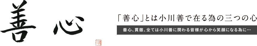 「善心」とは小川善で在る為の三つの心善心、貫徹、全ては小川善に関わる皆様が心から笑顔になる為に…